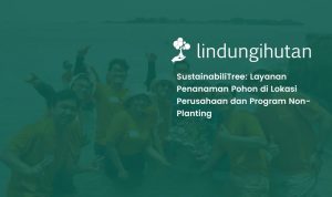 Perusahaan Dihadapkan pada Tantangan Implementasi ESG yang Terukur, LindungiHutan Hadirkan SustainabiliTree sebagai Solusi Lingkungan yang Lebih Relevan