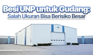 Besi UNP untuk Gudang: Salah Ukuran Bisa Berisiko Besar